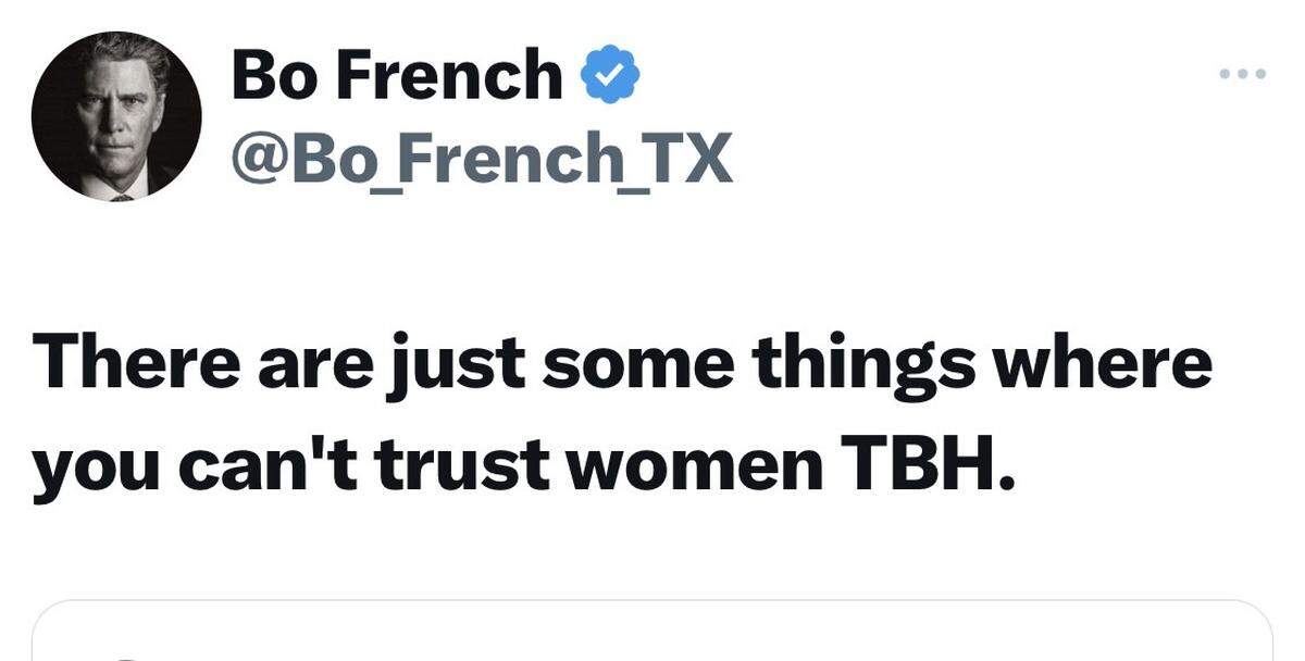 Tarrant County Republican Party chairman Bo French wrote on his X.com account on Aug. 12, 2024, “There are just some things where you can’t trust women TBH [”to be honest”].” He was replying to the Kamala Harris post, “Trust women. Trust them to make decisions about their own body, health care, and future.”