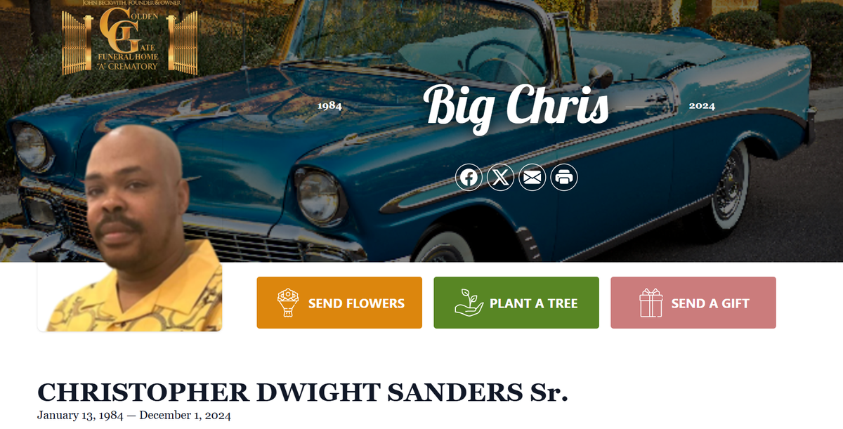 An online obituary for Christopher Dwight Sanders says he “was a gentle giant, a family man whose laughter could light up the darkest of days. His genuine nature drew people in, allowing them to see the world through his joyful lens. A lover of life’s simple pleasures, he found great joy in racing cars, feeling the rush of speed and freedom, while also relishing quiet moments spent playing with his beloved dogs.”