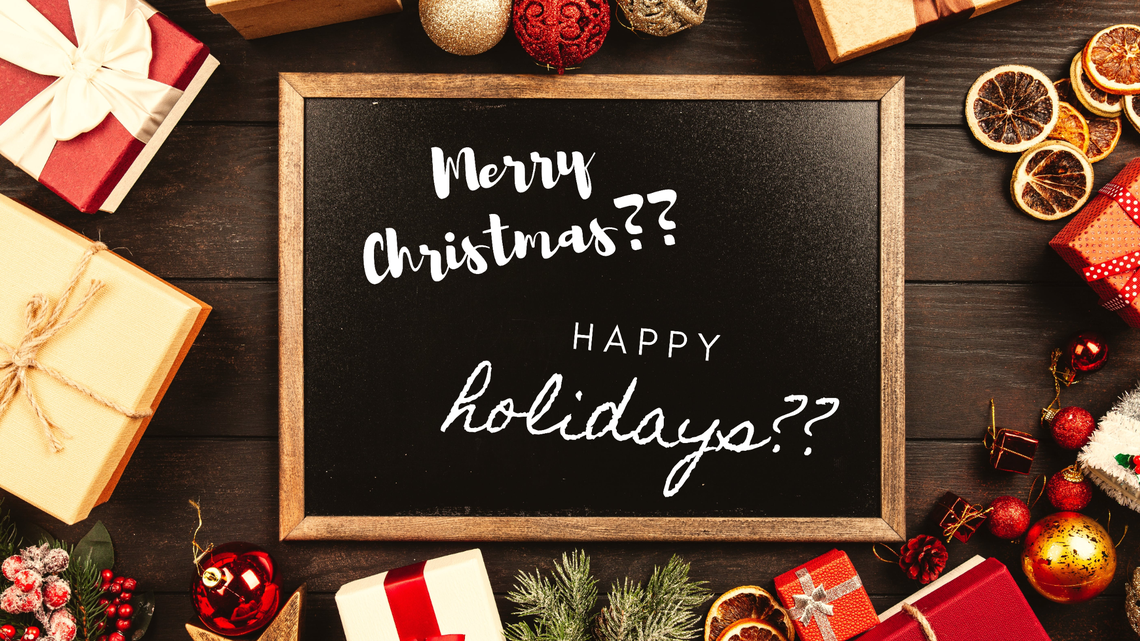 What do you say, “Merry Christmas” or “Happy Holidays”?