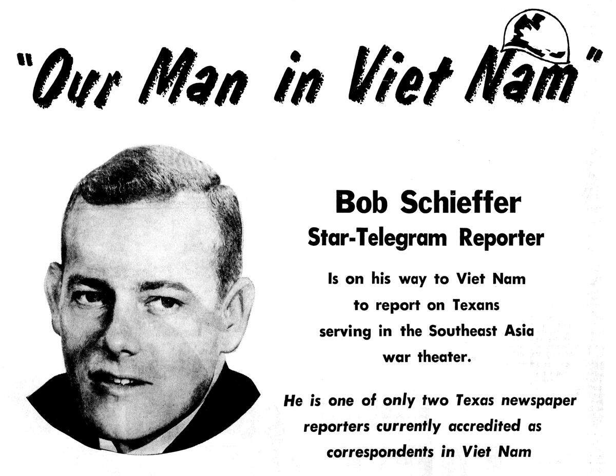The Star-Telegram published full-page ads prior to Bob Schieffer leaving for Vietnam to cover the war from a local perspective. Schieffer was tasked with finding servicemen from the Fort Worth area and telling their stories.